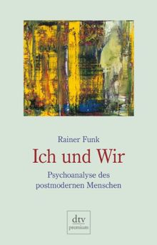 Ich und Wir: Psychoanalyse des postmodernen Menschen