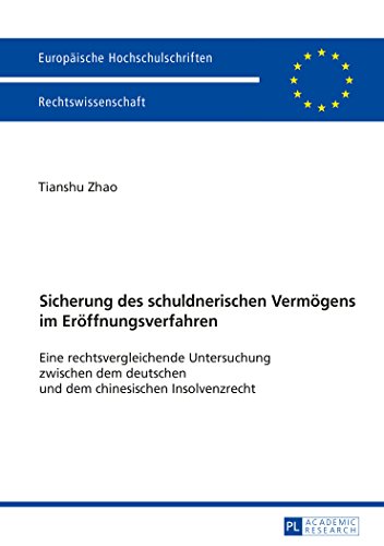 Sicherung des schuldnerischen Vermögens im Eröffnungsverfahren: Eine rechtsvergleichende Untersuchung zwischen dem deutschen und dem chinesischen ... (Europäische Hochschulschriften - Reihe II)