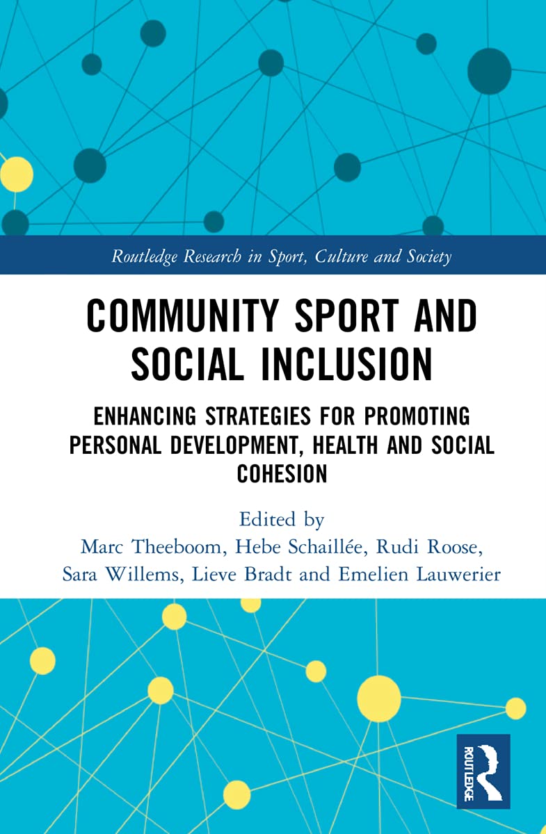 Community Sport and Social Inclusion: Enhancing Strategies for Promoting Personal Development, Health and Social Cohesion (Routledge Research in Sport, Culture and Society)