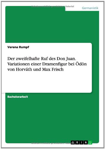 Der zweifelhafte Ruf des Don Juan. Variationen einer Dramenfigur bei Ödön von Horváth und Max Frisch