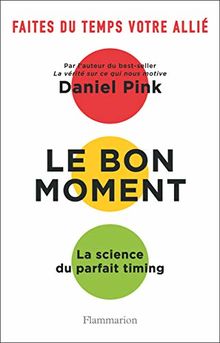 Le bon moment : la science du parfait timing : faites du temps votre allié