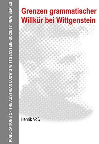 Grenzen grammatischer Willkür bei Wittgenstein (Publications of the Austrian Ludwig Wittgenstein Society - New Series (N.S.), Band 18)