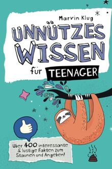 Unnützes Wissen für Teenager - Über 400 interessante & lustige Fakten zum Staunen und Angeben!