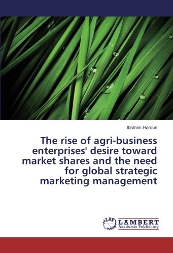 The rise of agri-business enterprises' desire toward market shares and the need for global strategic marketing management