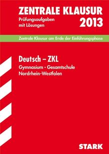 Zentrale Klausur Nordrhein-Westfalen / Deutsch - ZKL 2013: Zentrale Klausur am Ende der Einführungsphase; Prüfungsaufgaben mit Lösungen