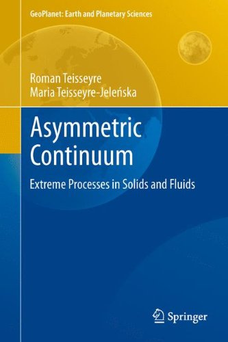 Asymmetric Continuum: Extreme Processes in Solids and Fluids (GeoPlanet: Earth and Planetary Sciences)