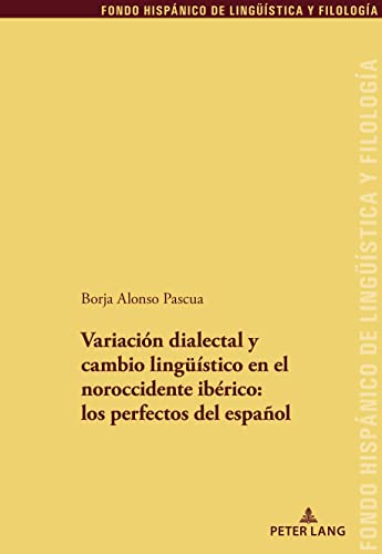 Variación dialectal y cambio lingüístico en el noroccidente ibérico: los perfectos del español: Los Perfectos Del Español (Fondo Hispánico de Lingüística y Filología, Band 38)