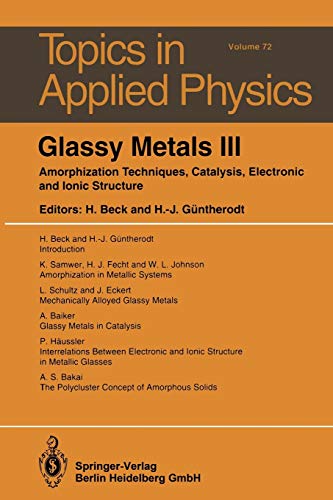 Glassy Metals III: Amorphization Techniques, Catalysis, Electronic and Ionic Structure (Topics in Applied Physics) (Topics in Applied Physics, 72, Band 72)