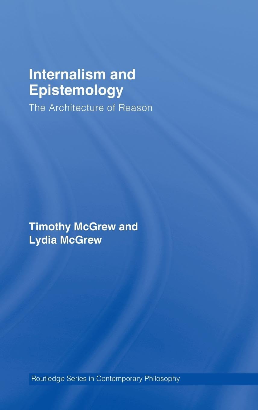 Internalism and Epistemology: The Architecture of Reason (Routledge Studies in Contemporary Philosophy)