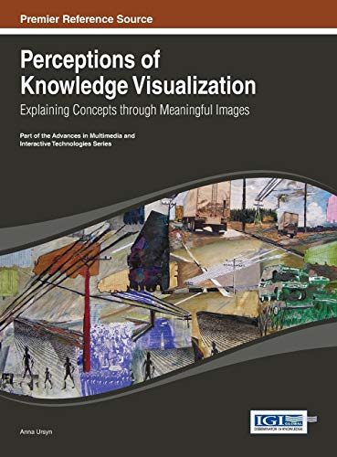 Perceptions of Knowledge Visualization: Explaining Concepts through Meaningful Images (Advances in Multimedia and Interactive Technologies (Amit))