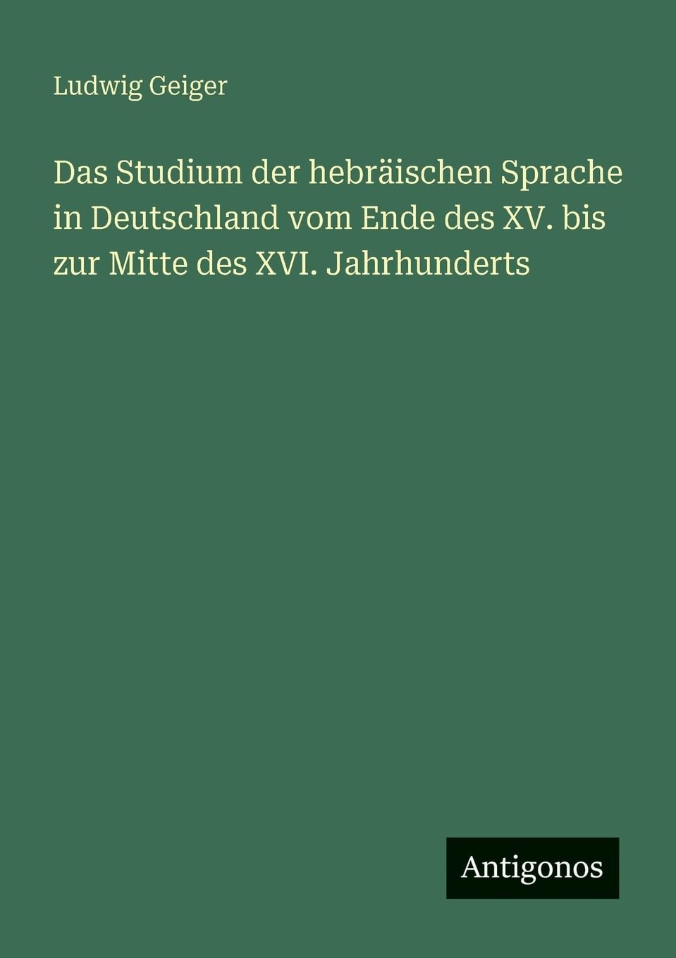 Das Studium der hebräischen Sprache in Deutschland vom Ende des XV. bis zur Mitte des XVI. Jahrhunderts