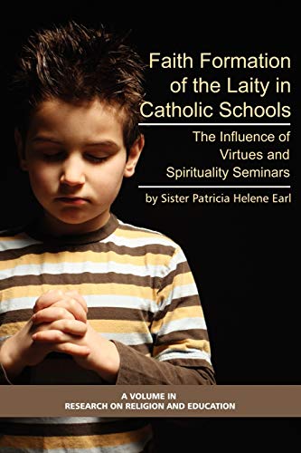 Faith Formation of the Laity in Catholic Schools: The Influence of Virtues and Spirituality Seminars: The Influence of Virtue and Spirituality Seminars (PB) (Research on Religion and Education)
