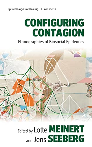 Configuring Contagion: Ethnographies of Biosocial Epidemics (Epistemologies of Healing, 19)