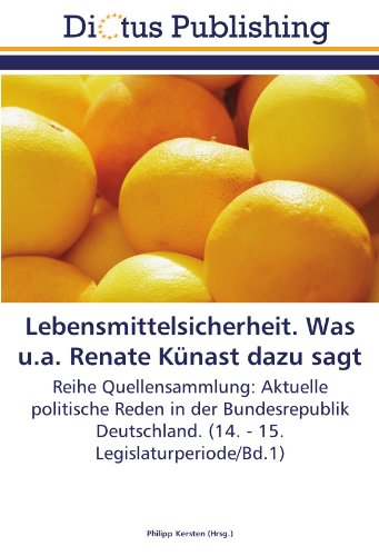 Lebensmittelsicherheit. Was u.a. Renate Künast dazu sagt: Reihe Quellensammlung: Aktuelle politische Reden in der Bundesrepublik Deutschland. (14. - 15. Legislaturperiode/Bd.1)