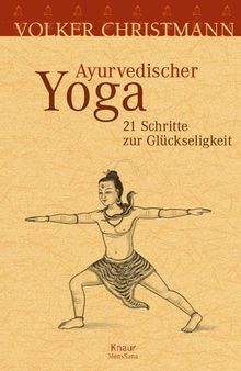 Ayurvedischer Yoga: 21 Schritte zur Glückseligkeit