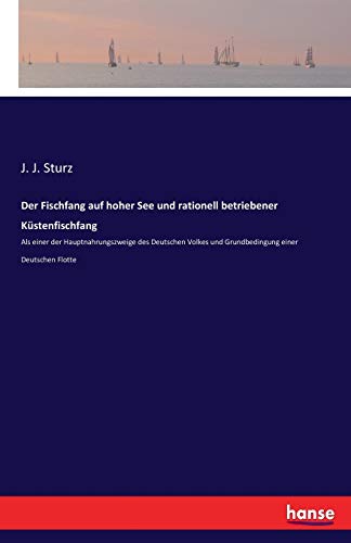 Der Fischfang auf hoher See und rationell betriebener Küstenfischfang: Als einer der Hauptnahrungszweige des Deutschen Volkes und Grundbedingung einer Deutschen Flotte
