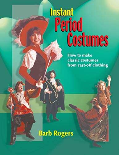 Barb Rogers Instant Period Costumes, How To Make Classic Costumes From Cast-Off Clothing