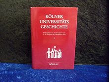 Kölner Universitätsgeschichte, in 3 Bdn, Bd.1, Die alte Universität