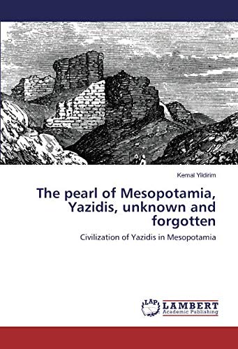The pearl of Mesopotamia, Yazidis, unknown and forgotten: Civilization of Yazidis in Mesopotamia