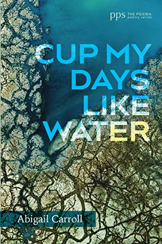 Cup My Days Like Water (Poiema Poetry Series)