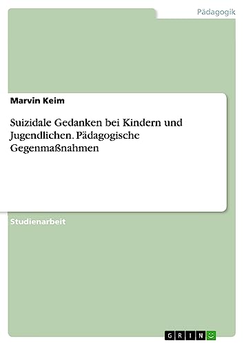 Suizidale Gedanken bei Kindern und Jugendlichen. Pädagogische Gegenmaßnahmen