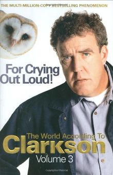 For Crying Out Loud: The World According to Clarkson v. 3 (World According to Clarkson 3)