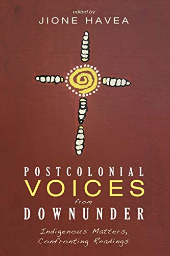 Postcolonial Voices from Downunder: Indigenous Matters, Confronting Readings