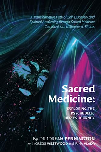 Sacred Medicine: Exploring The Psychedelic Hero's Journey: A Transformative Path of Self-Discovery and Spiritual Awakening through Sacred Medicine Ceremonies and Shamanic Rituals