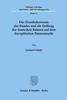 Das Eisenbahnwesen des Bundes und die Stellung der deutschen Bahnen auf dem Europäischen Binnenmarkt.: Dissertationsschrift (Tübinger Schriften zum Staats- und Verwaltungsrecht, Band 31)