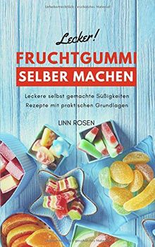 Fruchtgummi selber machen: Leckere selbst gemachte Süßigkeiten Rezepte mit praktischen Grundlagen - Grundrezept vegan oder mit Gelatine