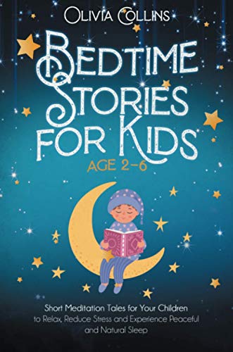 BEDTIME STORIES FOR KIDS AGES 2-6: Short Meditation Tales for Your Children to Relax, Reduce Stress and Experience Peaceful and Natural Sleep
