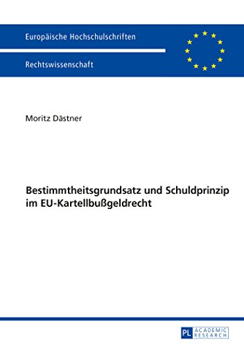 Bestimmtheitsgrundsatz und Schuldprinzip im EU-Kartellbußgeldrecht (Europäische Hochschulschriften - Reihe II)