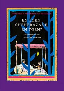 En toen, Sheherazade, en toen?: Uit de verhalen van Duizend-en-een-nacht