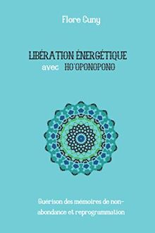 LIBÉRATION ÉNERGÉTIQUE AVEC HO'OPONOPONO : Guérison des mémoires de non-abondance et reprogrammation