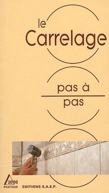 Le carrelage pas à pas : carrelages et dallages, produits, techniques de pose, réalisations