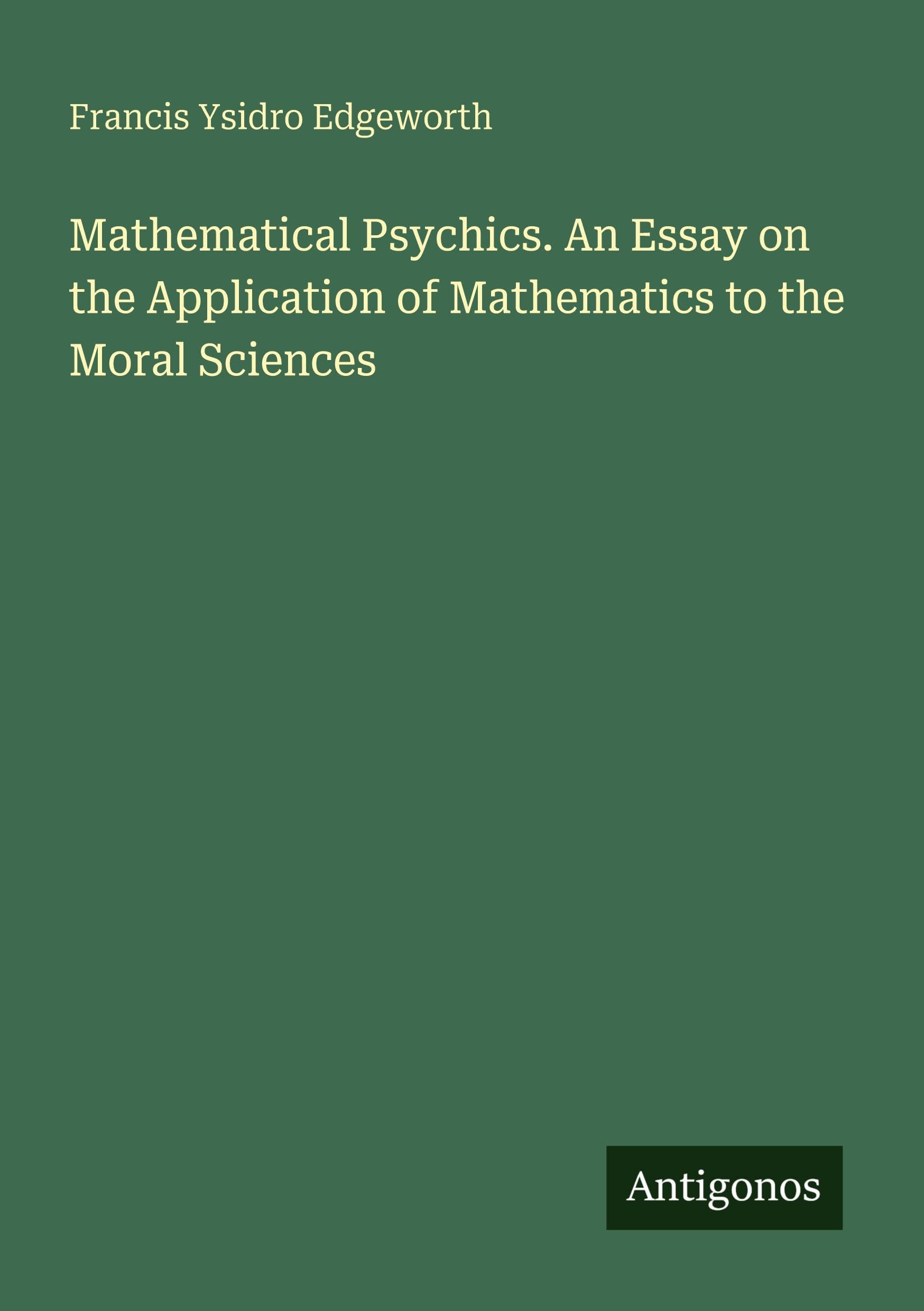 Mathematical Psychics. An Essay on the Application of Mathematics to the Moral Sciences