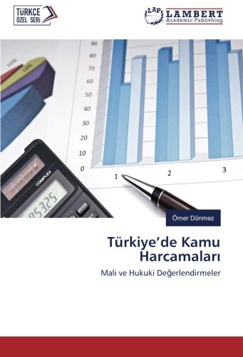 Türkiye’de Kamu Harcamaları: Mali ve Hukuki Değerlendirmeler: Mali ve Hukuki Degerlendirmeler