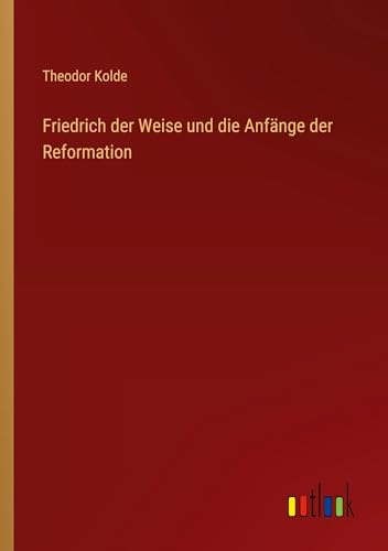 Friedrich der Weise und die Anfänge der Reformation