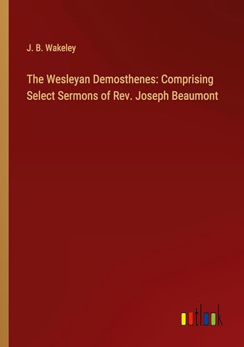 The Wesleyan Demosthenes: Comprising Select Sermons of Rev. Joseph Beaumont