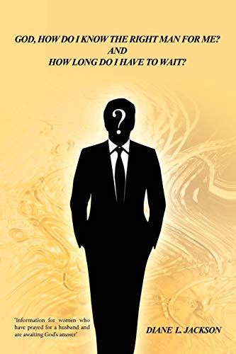 God, How Do I Know The Right Man For Me?: And How Long Do I Have to Wait?