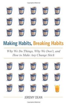 Making Habits, Breaking Habits: Why We Do Things, Why We Don't, and How to Make Any Change Stick