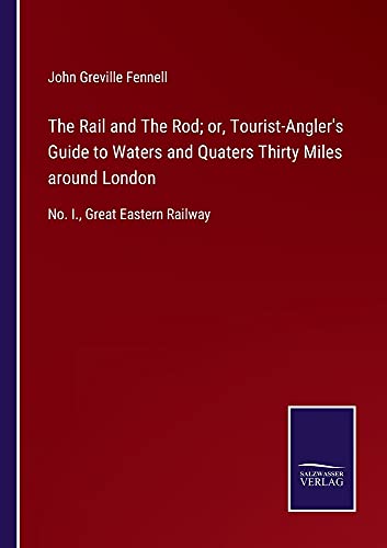 The Rail and The Rod; or, Tourist-Angler's Guide to Waters and Quaters Thirty Miles around London: No. I., Great Eastern Railway