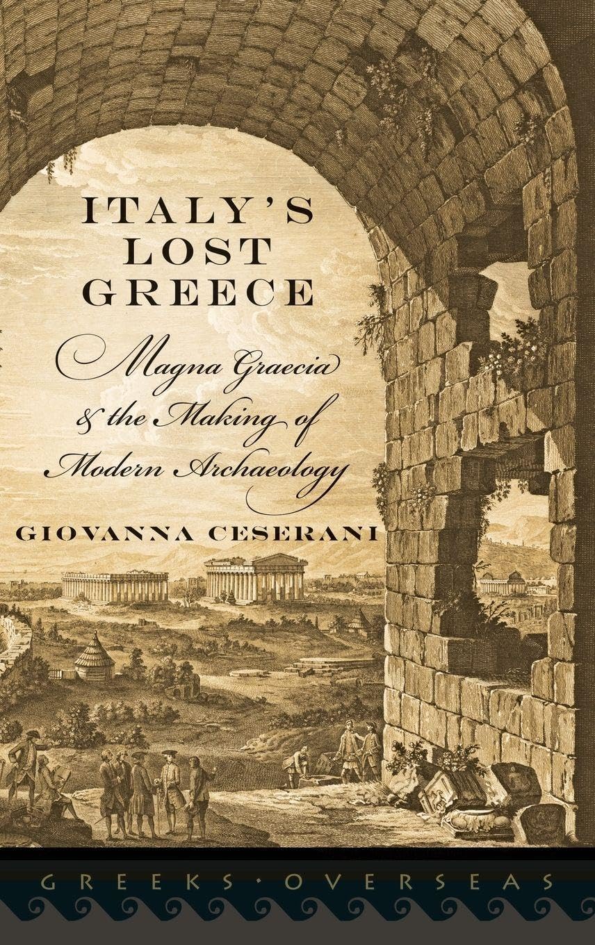 ITALYS LOST GREECE GRO C: Magna Graecia and the Making of Modern Archaeology (Greeks Overseas)