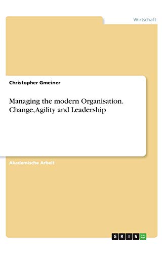 Managing the modern Organisation. Change, Agility and Leadership