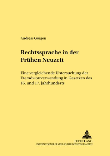Rechtssprache in der Frühen Neuzeit: Eine vergleichende Untersuchung der Fremdwortverwendung in Gesetzen des 16. und 17. Jahrhunderts (Rechtshistorische Reihe)