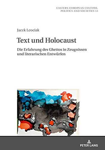 Text und Holocaust: Die Erfahrung des Ghettos in Zeugnissen und literarischen Entwürfen (Eastern European Culture, Politics and Societies, Band 13)