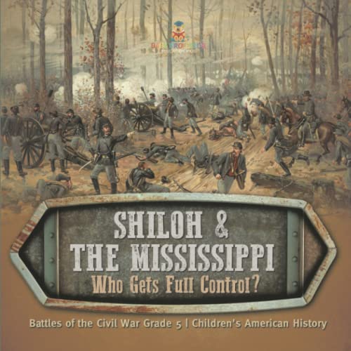 Shiloh & the Mississippi: Who Gets Full Control? Battles of the Civil War Grade 5 Children's American History