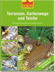 Terrassen, Gartenwege und Teiche - selbst ist der Mann: Fachgerecht planen und gestalten