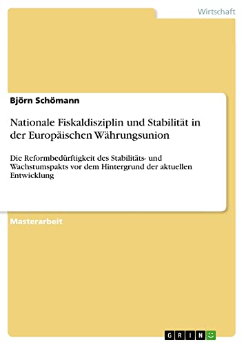 Nationale Fiskaldisziplin und Stabilität in der Europäischen Währungsunion: Die Reformbedürftigkeit des Stabilitäts- und Wachstumspakts vor dem Hintergrund der aktuellen Entwicklung