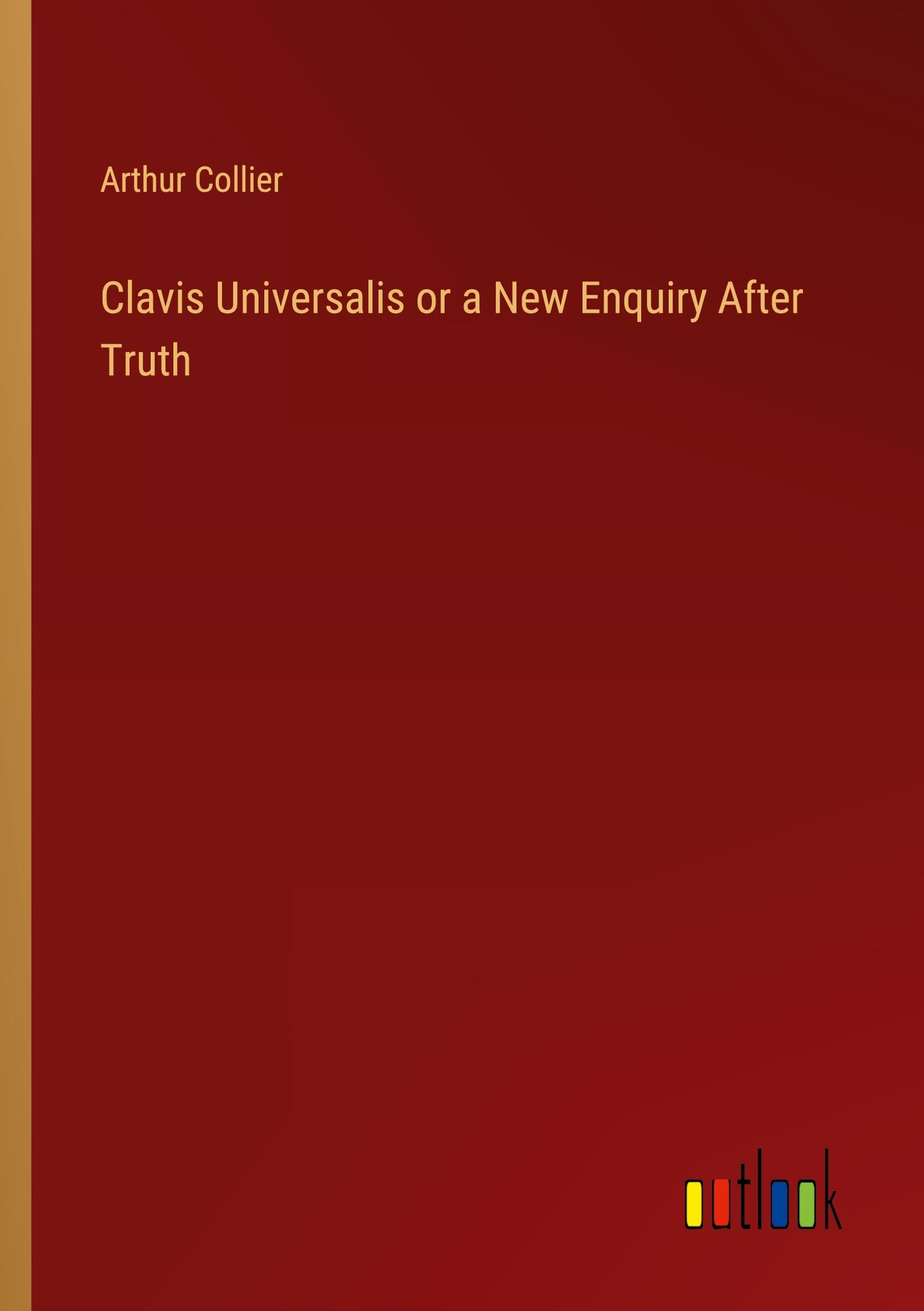 Clavis Universalis or a New Enquiry After Truth